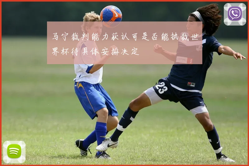 马宁裁判能力获认可是否能执裁世界杯待具体安排决定